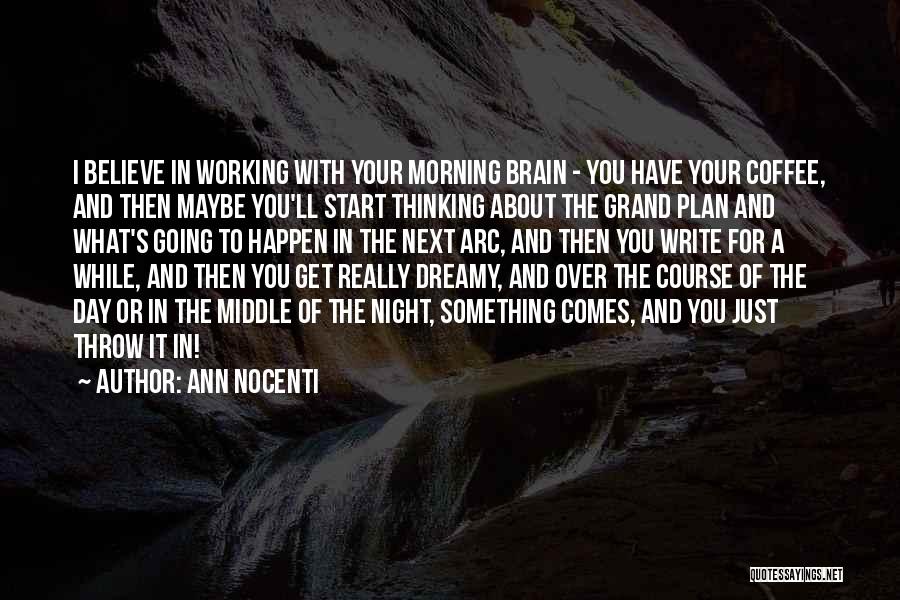 Ann Nocenti Quotes: I Believe In Working With Your Morning Brain - You Have Your Coffee, And Then Maybe You'll Start Thinking About