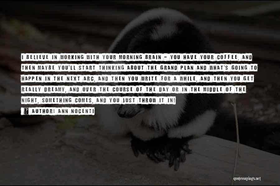 Ann Nocenti Quotes: I Believe In Working With Your Morning Brain - You Have Your Coffee, And Then Maybe You'll Start Thinking About