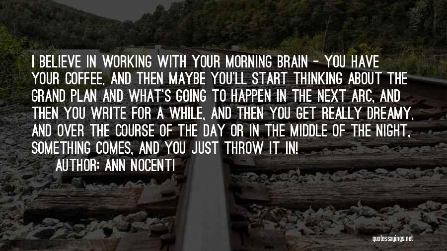 Ann Nocenti Quotes: I Believe In Working With Your Morning Brain - You Have Your Coffee, And Then Maybe You'll Start Thinking About