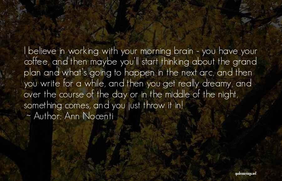 Ann Nocenti Quotes: I Believe In Working With Your Morning Brain - You Have Your Coffee, And Then Maybe You'll Start Thinking About