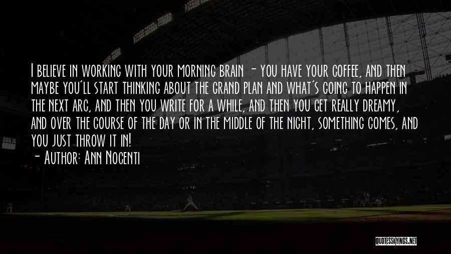 Ann Nocenti Quotes: I Believe In Working With Your Morning Brain - You Have Your Coffee, And Then Maybe You'll Start Thinking About