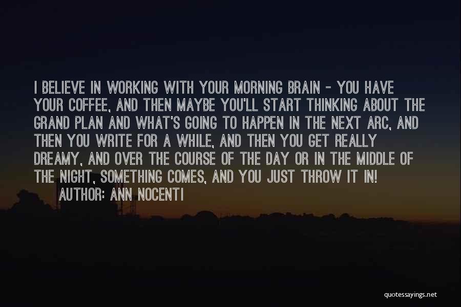 Ann Nocenti Quotes: I Believe In Working With Your Morning Brain - You Have Your Coffee, And Then Maybe You'll Start Thinking About