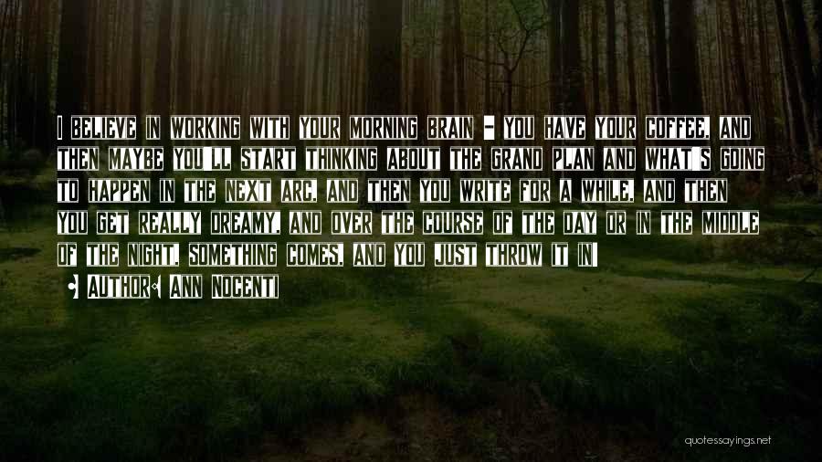 Ann Nocenti Quotes: I Believe In Working With Your Morning Brain - You Have Your Coffee, And Then Maybe You'll Start Thinking About