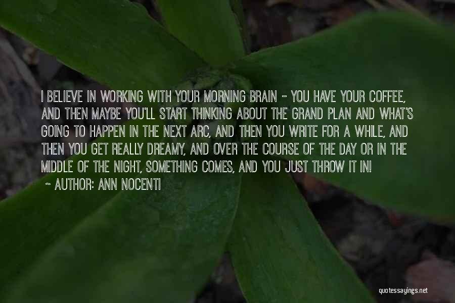 Ann Nocenti Quotes: I Believe In Working With Your Morning Brain - You Have Your Coffee, And Then Maybe You'll Start Thinking About