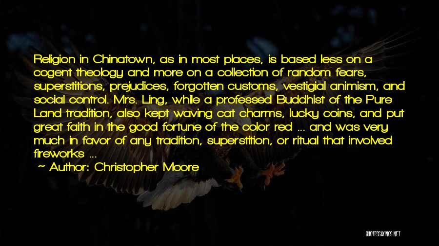 Christopher Moore Quotes: Religion In Chinatown, As In Most Places, Is Based Less On A Cogent Theology And More On A Collection Of