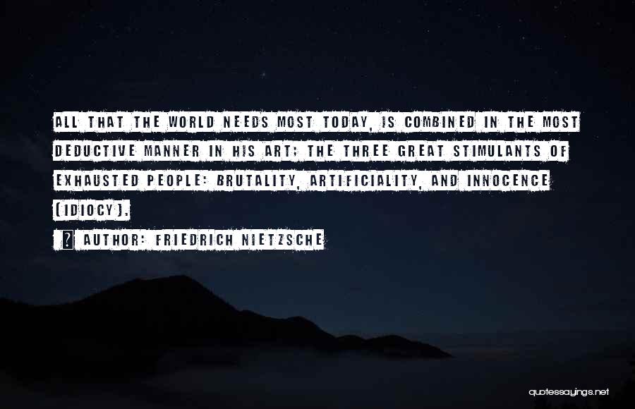 Friedrich Nietzsche Quotes: All That The World Needs Most Today, Is Combined In The Most Deductive Manner In His Art; The Three Great