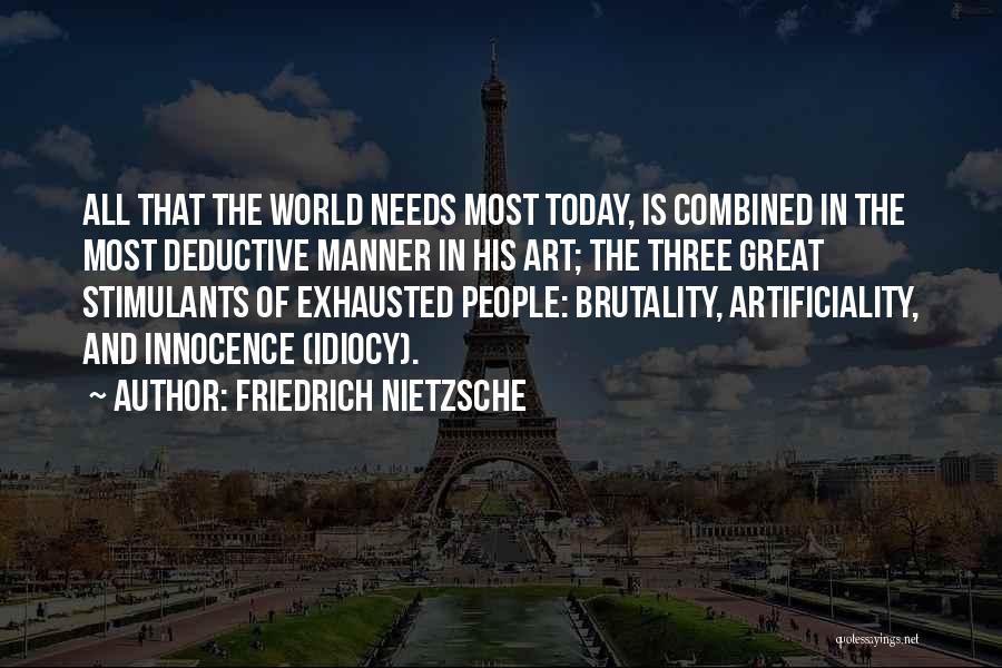 Friedrich Nietzsche Quotes: All That The World Needs Most Today, Is Combined In The Most Deductive Manner In His Art; The Three Great