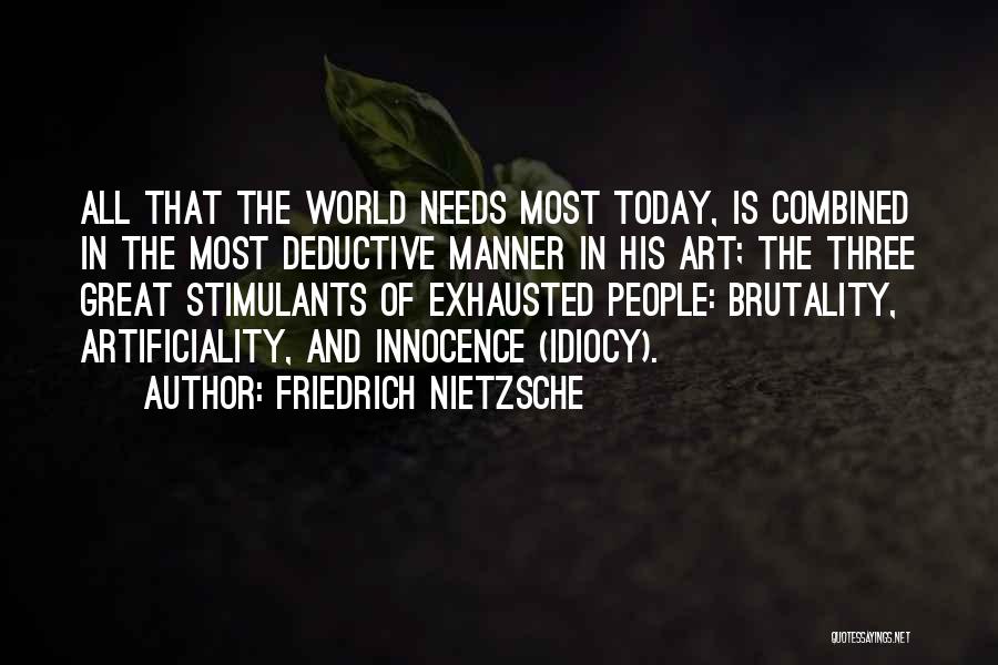 Friedrich Nietzsche Quotes: All That The World Needs Most Today, Is Combined In The Most Deductive Manner In His Art; The Three Great