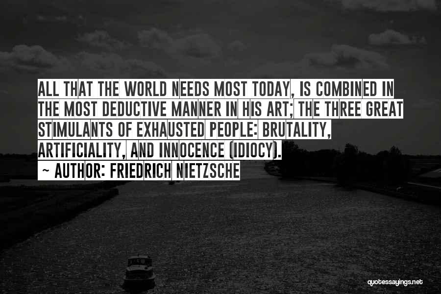 Friedrich Nietzsche Quotes: All That The World Needs Most Today, Is Combined In The Most Deductive Manner In His Art; The Three Great