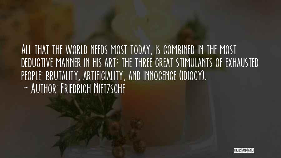 Friedrich Nietzsche Quotes: All That The World Needs Most Today, Is Combined In The Most Deductive Manner In His Art; The Three Great