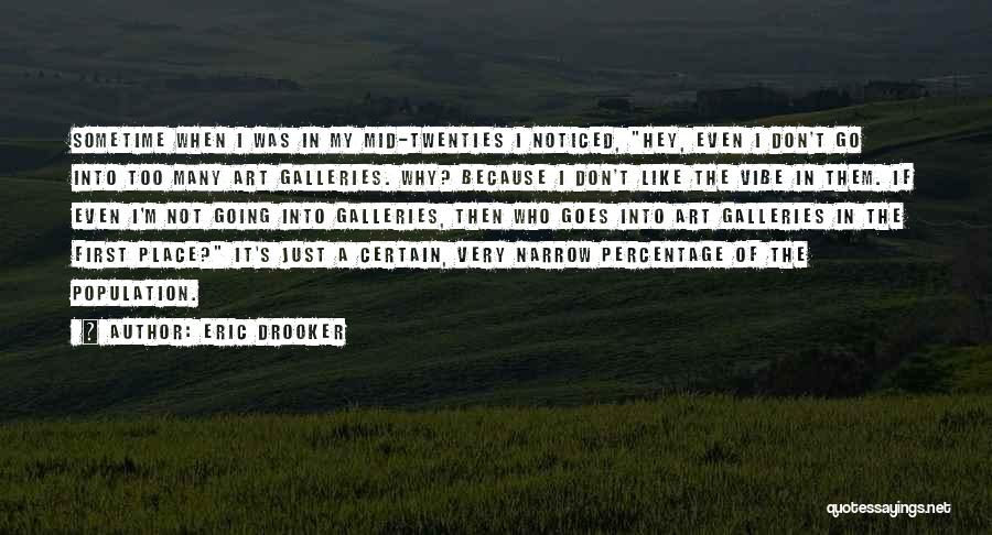 Eric Drooker Quotes: Sometime When I Was In My Mid-twenties I Noticed, Hey, Even I Don't Go Into Too Many Art Galleries. Why?