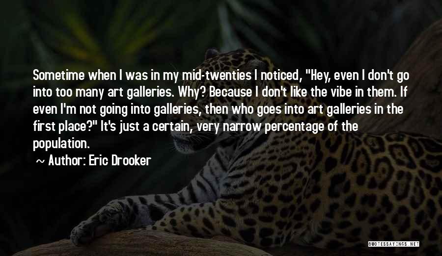 Eric Drooker Quotes: Sometime When I Was In My Mid-twenties I Noticed, Hey, Even I Don't Go Into Too Many Art Galleries. Why?