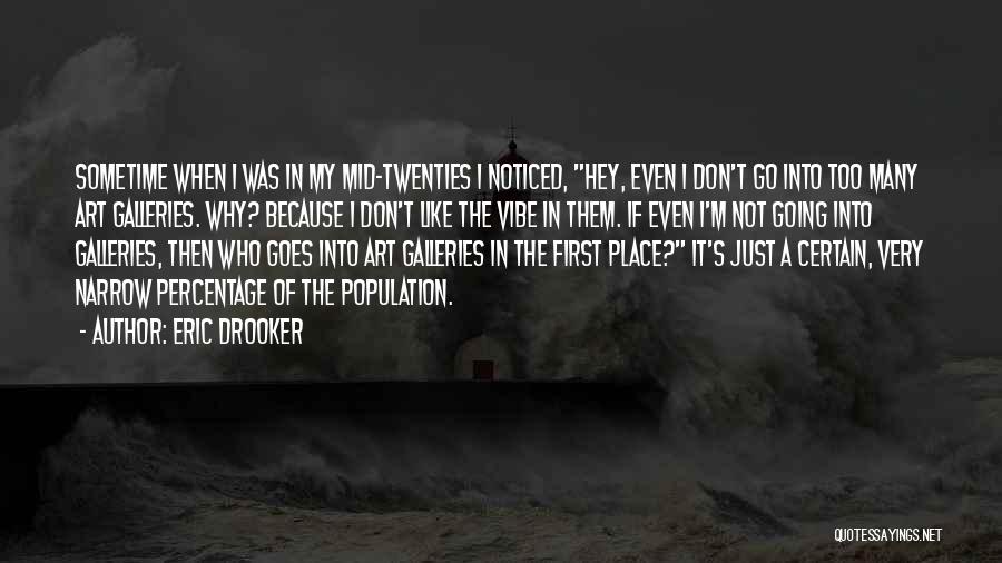 Eric Drooker Quotes: Sometime When I Was In My Mid-twenties I Noticed, Hey, Even I Don't Go Into Too Many Art Galleries. Why?