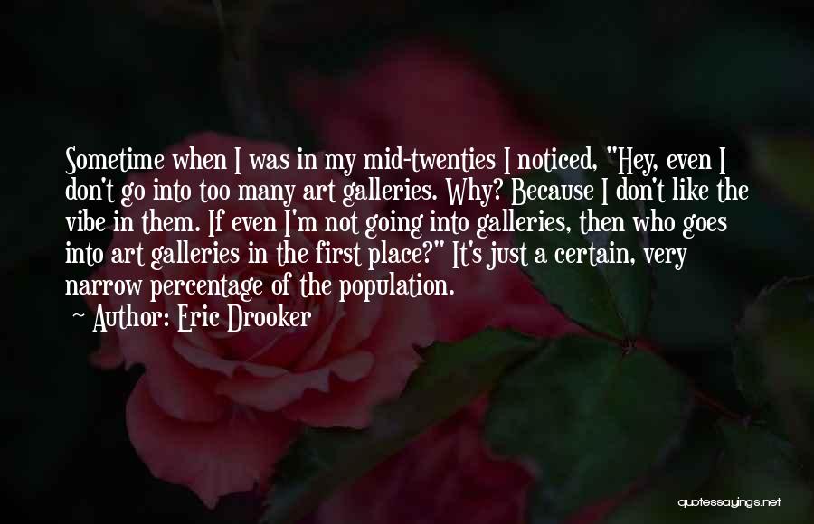 Eric Drooker Quotes: Sometime When I Was In My Mid-twenties I Noticed, Hey, Even I Don't Go Into Too Many Art Galleries. Why?