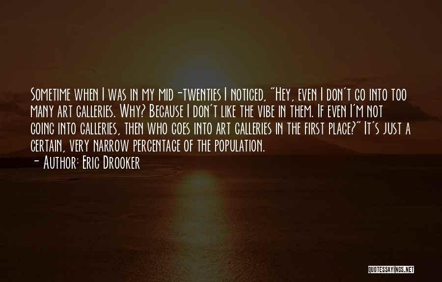 Eric Drooker Quotes: Sometime When I Was In My Mid-twenties I Noticed, Hey, Even I Don't Go Into Too Many Art Galleries. Why?