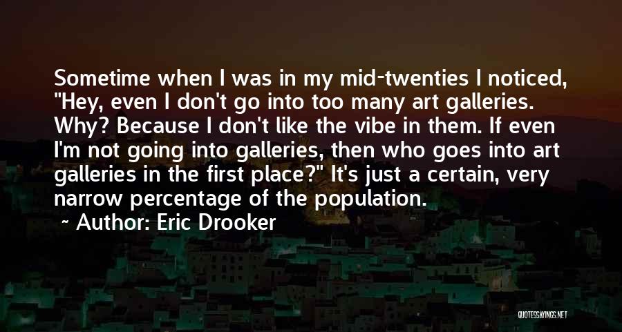 Eric Drooker Quotes: Sometime When I Was In My Mid-twenties I Noticed, Hey, Even I Don't Go Into Too Many Art Galleries. Why?