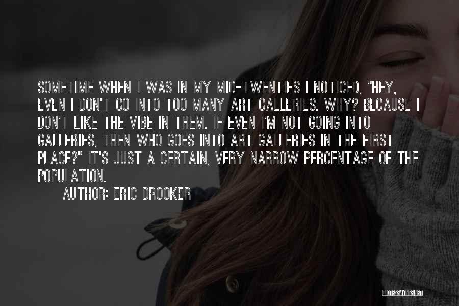 Eric Drooker Quotes: Sometime When I Was In My Mid-twenties I Noticed, Hey, Even I Don't Go Into Too Many Art Galleries. Why?