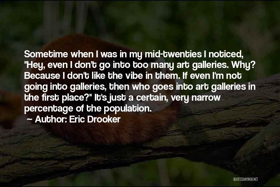 Eric Drooker Quotes: Sometime When I Was In My Mid-twenties I Noticed, Hey, Even I Don't Go Into Too Many Art Galleries. Why?