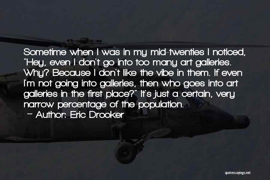 Eric Drooker Quotes: Sometime When I Was In My Mid-twenties I Noticed, Hey, Even I Don't Go Into Too Many Art Galleries. Why?