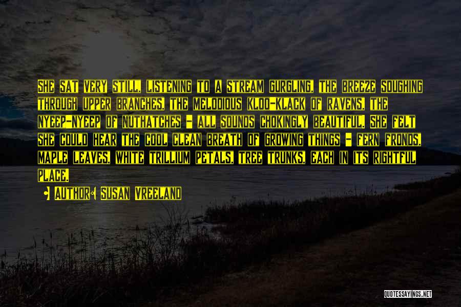 Susan Vreeland Quotes: She Sat Very Still, Listening To A Stream Gurgling, The Breeze Soughing Through Upper Branches, The Melodious Kloo-klack Of Ravens,
