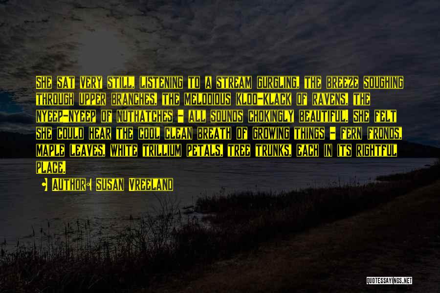 Susan Vreeland Quotes: She Sat Very Still, Listening To A Stream Gurgling, The Breeze Soughing Through Upper Branches, The Melodious Kloo-klack Of Ravens,