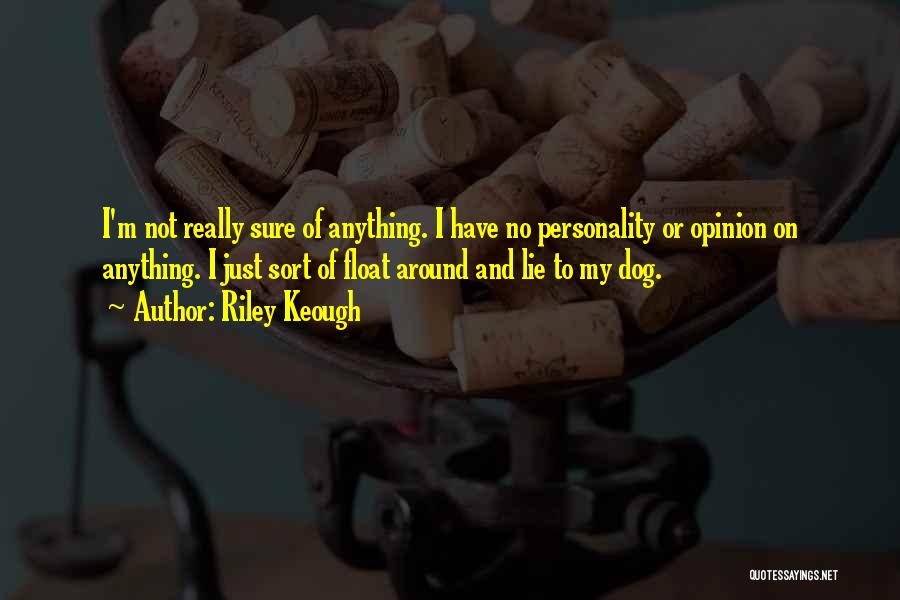 Riley Keough Quotes: I'm Not Really Sure Of Anything. I Have No Personality Or Opinion On Anything. I Just Sort Of Float Around
