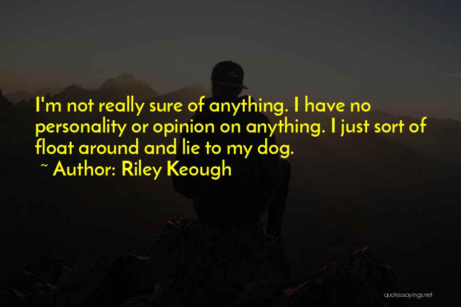 Riley Keough Quotes: I'm Not Really Sure Of Anything. I Have No Personality Or Opinion On Anything. I Just Sort Of Float Around