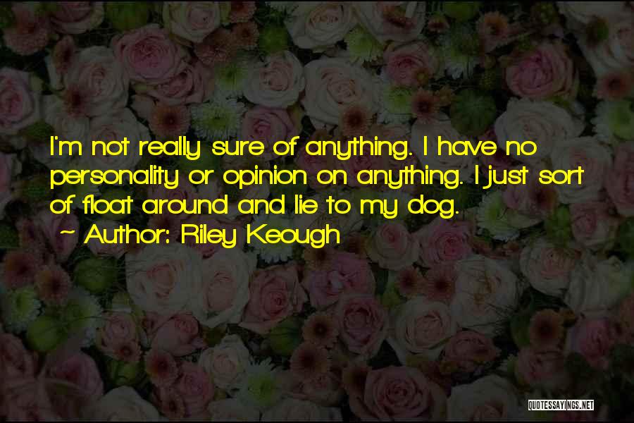 Riley Keough Quotes: I'm Not Really Sure Of Anything. I Have No Personality Or Opinion On Anything. I Just Sort Of Float Around