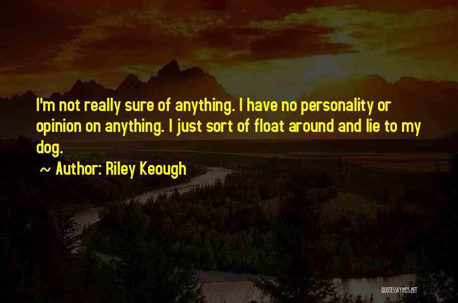 Riley Keough Quotes: I'm Not Really Sure Of Anything. I Have No Personality Or Opinion On Anything. I Just Sort Of Float Around