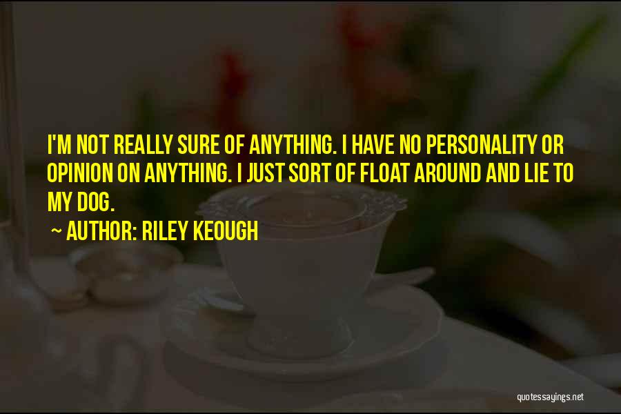 Riley Keough Quotes: I'm Not Really Sure Of Anything. I Have No Personality Or Opinion On Anything. I Just Sort Of Float Around
