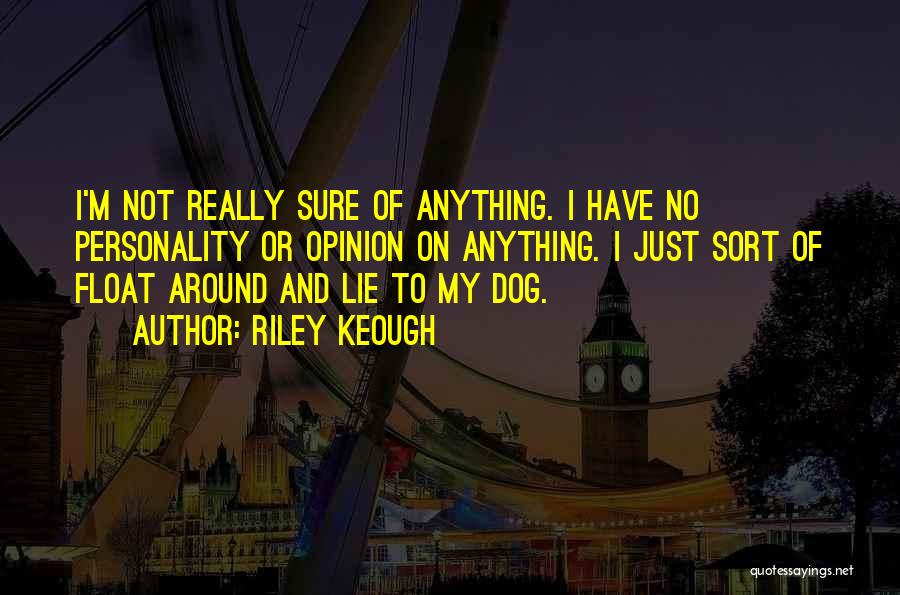 Riley Keough Quotes: I'm Not Really Sure Of Anything. I Have No Personality Or Opinion On Anything. I Just Sort Of Float Around