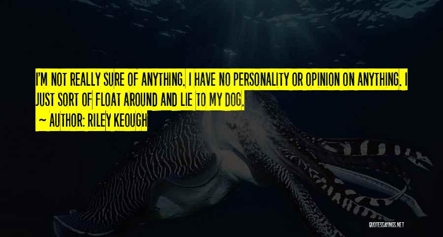Riley Keough Quotes: I'm Not Really Sure Of Anything. I Have No Personality Or Opinion On Anything. I Just Sort Of Float Around