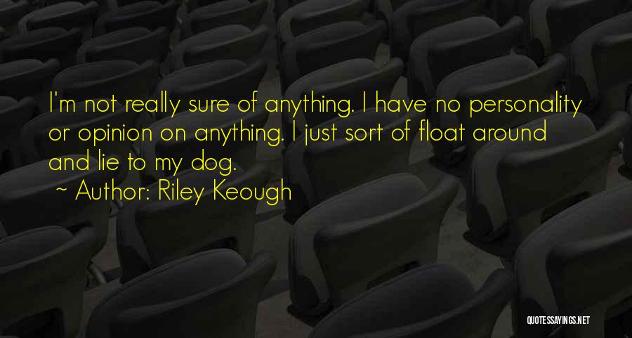 Riley Keough Quotes: I'm Not Really Sure Of Anything. I Have No Personality Or Opinion On Anything. I Just Sort Of Float Around