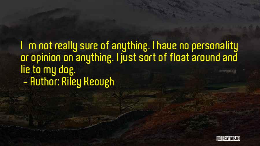 Riley Keough Quotes: I'm Not Really Sure Of Anything. I Have No Personality Or Opinion On Anything. I Just Sort Of Float Around