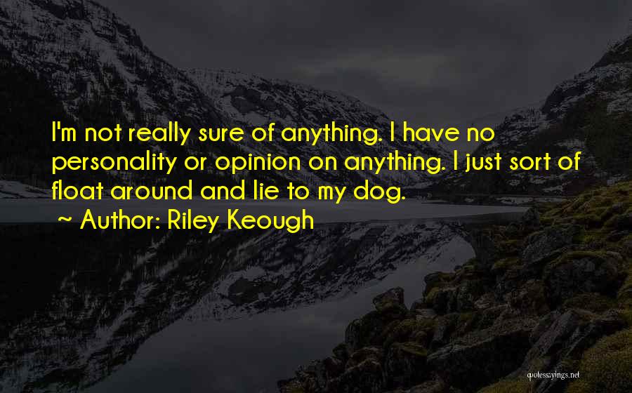 Riley Keough Quotes: I'm Not Really Sure Of Anything. I Have No Personality Or Opinion On Anything. I Just Sort Of Float Around