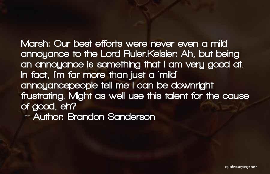 Brandon Sanderson Quotes: Marsh: Our Best Efforts Were Never Even A Mild Annoyance To The Lord Ruler.kelsier: Ah, But Being An Annoyance Is