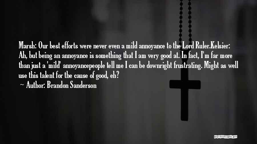 Brandon Sanderson Quotes: Marsh: Our Best Efforts Were Never Even A Mild Annoyance To The Lord Ruler.kelsier: Ah, But Being An Annoyance Is