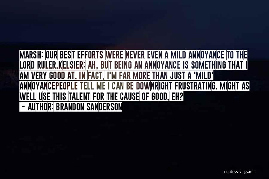 Brandon Sanderson Quotes: Marsh: Our Best Efforts Were Never Even A Mild Annoyance To The Lord Ruler.kelsier: Ah, But Being An Annoyance Is