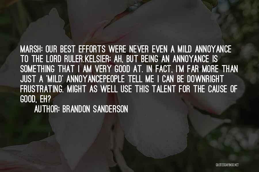 Brandon Sanderson Quotes: Marsh: Our Best Efforts Were Never Even A Mild Annoyance To The Lord Ruler.kelsier: Ah, But Being An Annoyance Is
