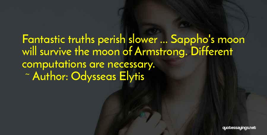 Odysseas Elytis Quotes: Fantastic Truths Perish Slower ... Sappho's Moon Will Survive The Moon Of Armstrong. Different Computations Are Necessary.