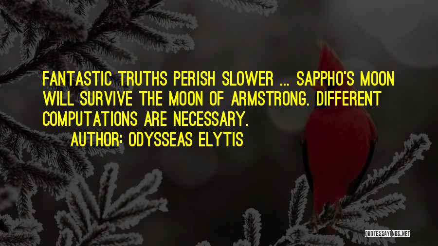 Odysseas Elytis Quotes: Fantastic Truths Perish Slower ... Sappho's Moon Will Survive The Moon Of Armstrong. Different Computations Are Necessary.