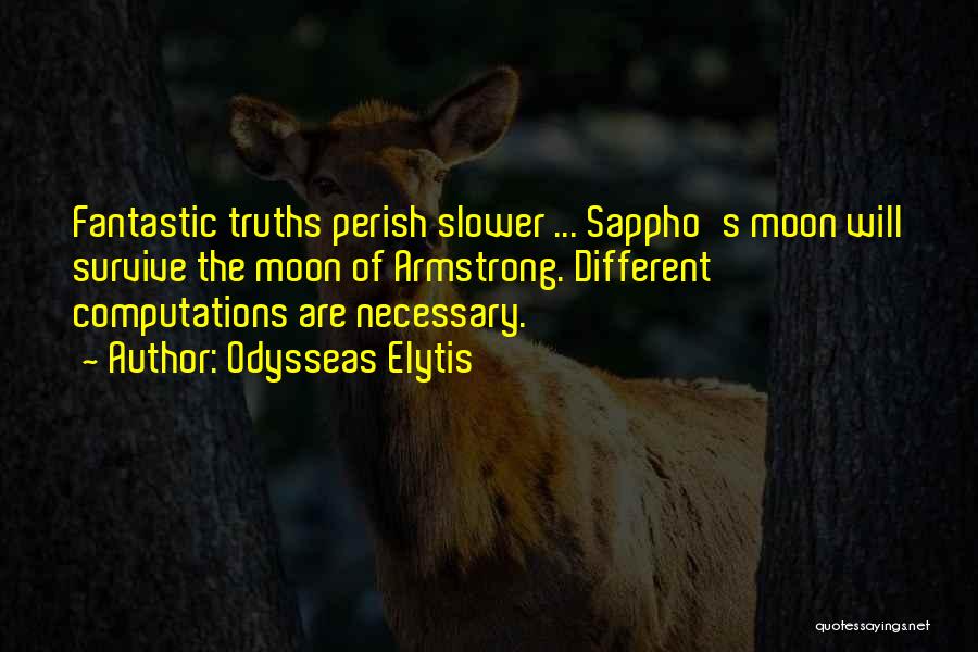 Odysseas Elytis Quotes: Fantastic Truths Perish Slower ... Sappho's Moon Will Survive The Moon Of Armstrong. Different Computations Are Necessary.