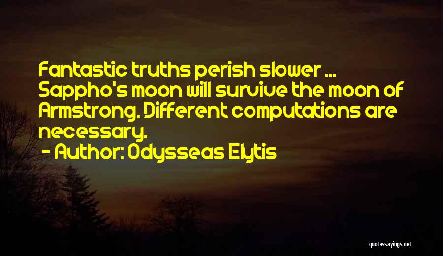 Odysseas Elytis Quotes: Fantastic Truths Perish Slower ... Sappho's Moon Will Survive The Moon Of Armstrong. Different Computations Are Necessary.