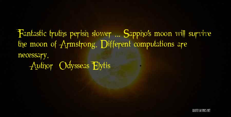 Odysseas Elytis Quotes: Fantastic Truths Perish Slower ... Sappho's Moon Will Survive The Moon Of Armstrong. Different Computations Are Necessary.