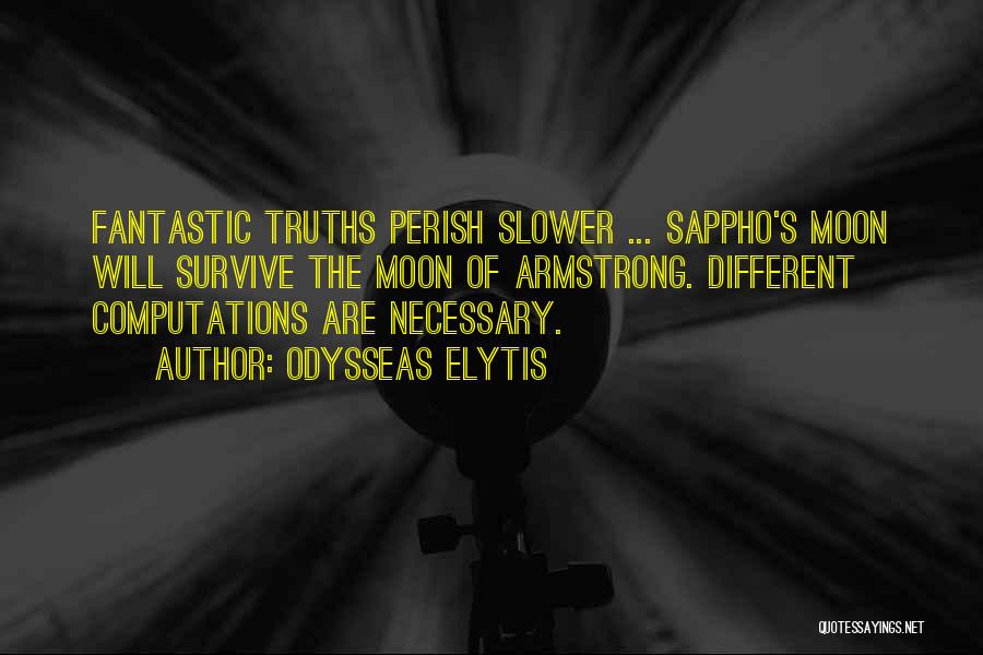 Odysseas Elytis Quotes: Fantastic Truths Perish Slower ... Sappho's Moon Will Survive The Moon Of Armstrong. Different Computations Are Necessary.