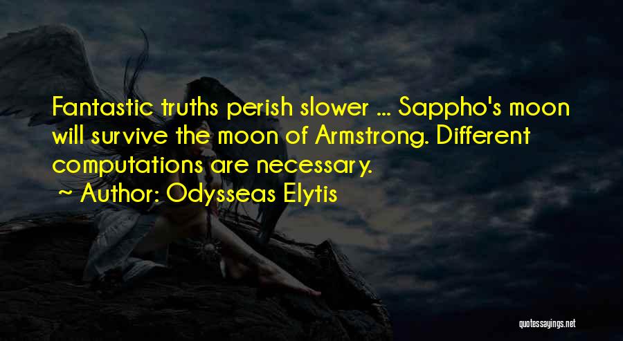 Odysseas Elytis Quotes: Fantastic Truths Perish Slower ... Sappho's Moon Will Survive The Moon Of Armstrong. Different Computations Are Necessary.