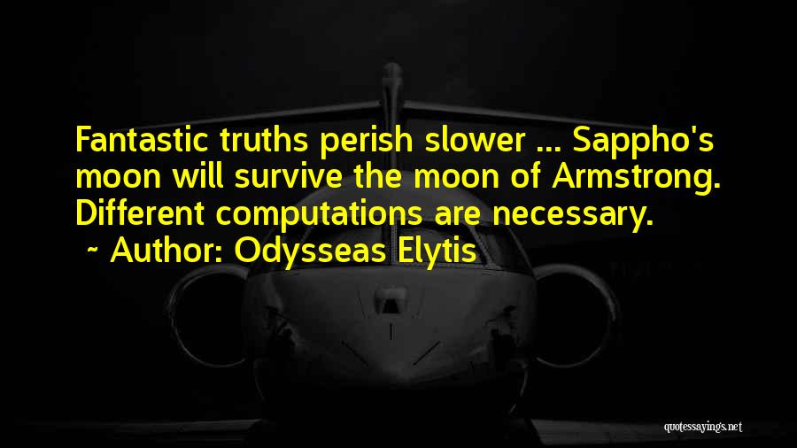 Odysseas Elytis Quotes: Fantastic Truths Perish Slower ... Sappho's Moon Will Survive The Moon Of Armstrong. Different Computations Are Necessary.