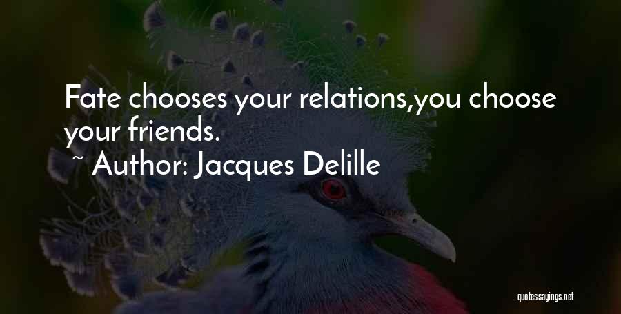 Jacques Delille Quotes: Fate Chooses Your Relations,you Choose Your Friends.
