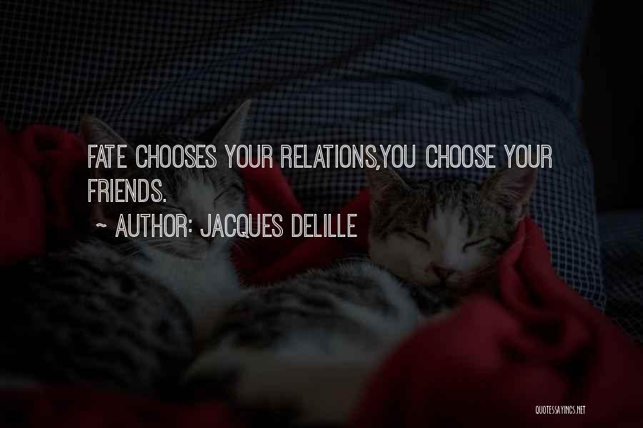 Jacques Delille Quotes: Fate Chooses Your Relations,you Choose Your Friends.