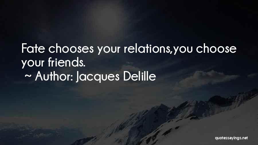 Jacques Delille Quotes: Fate Chooses Your Relations,you Choose Your Friends.